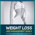 Weight Loss And Management Goals - What You Need To Know About Goal Setting
